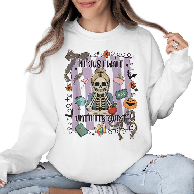 Halloween Skeleton Teacher I'Ll Just Wait Until It's Quiet Women Crewneck Sweatshirt