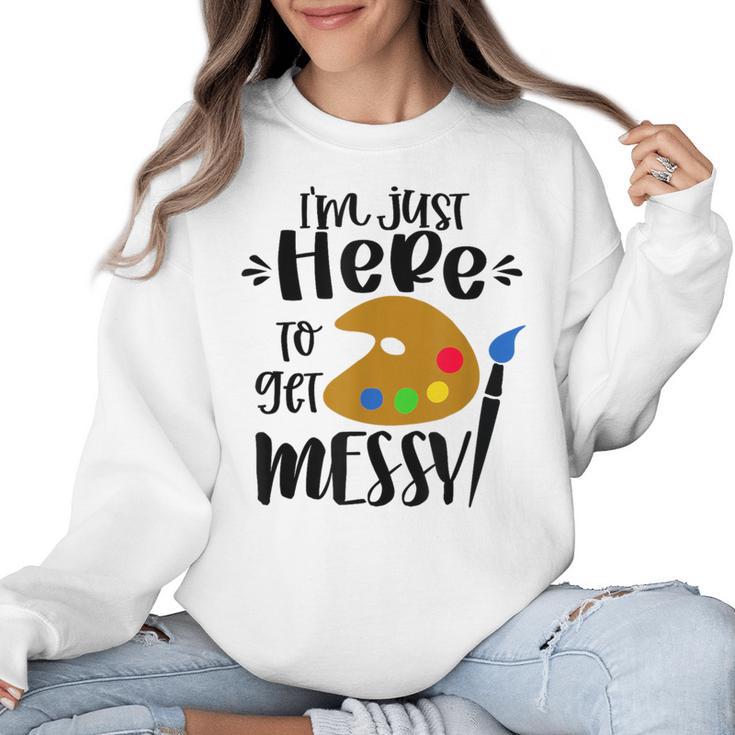 I'm Just Here To Get Messy Art Teacher Artist Painting Women Crewneck Sweatshirt