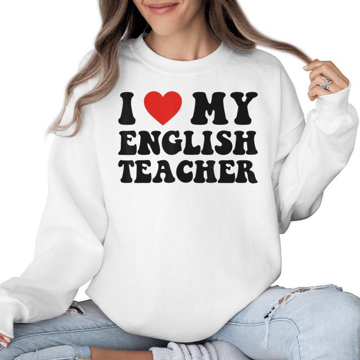 I Love My English Teacher Heart English Language Teachers For Men Women Kids Women Crewneck Sweatshirt