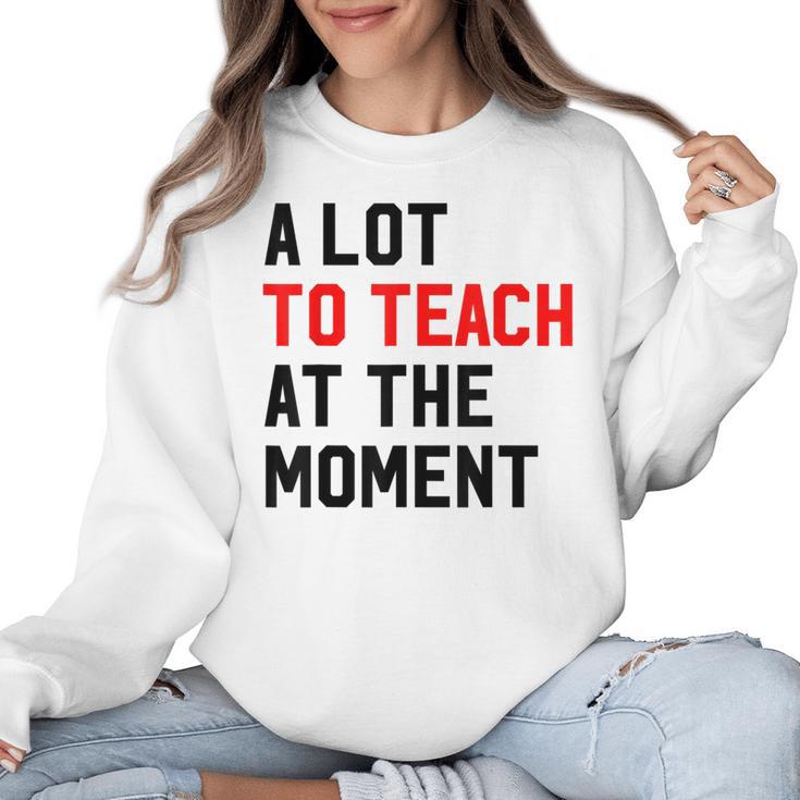 Quote A Lot To Teach At The Moment Teacher Women Women Crewneck Sweatshirt