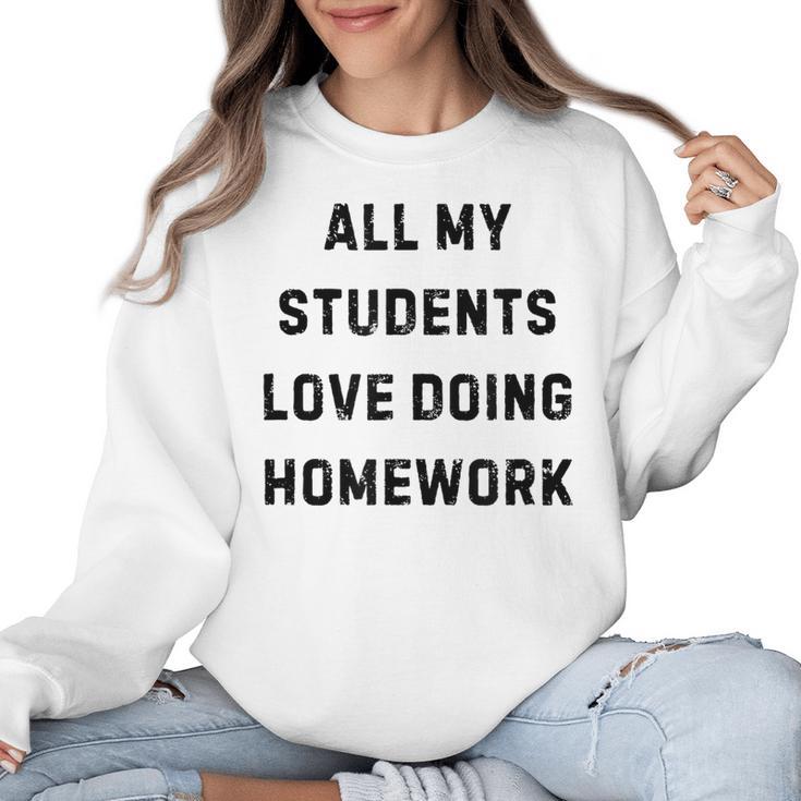 All My Students Love Doing Homework Teacher Lie Party Women Crewneck Sweatshirt