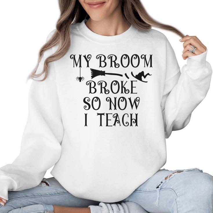 Teacher Witch Halloween My Broom Broke So Now I Teach For Men Women Women Crewneck Sweatshirt
