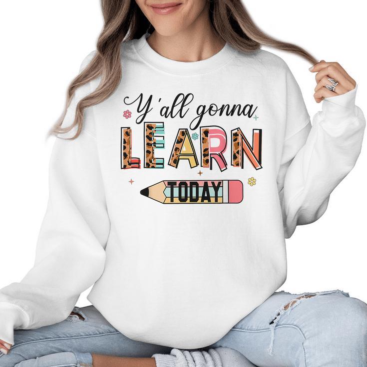 Teacher Y'All Gonna Learn Today First Day Of School Teacher Women Crewneck Sweatshirt