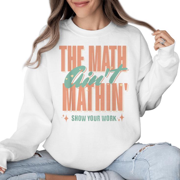 Women The Math Ain't Mathin Show Your Work Math Teacher Women Crewneck Sweatshirt