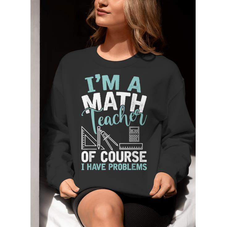 Im A Math Teacher Of Course I Have Problems Teacher Women Crewneck Sweatshirt, funny gift Im A Math Teacher Of Course I Have Problems Teacher Women Crewneck Sweatshirt, funny gift