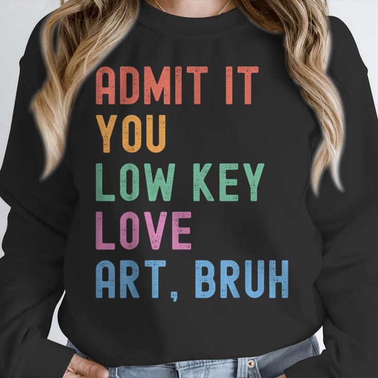 Admit It You Low Key Love Art Bruh Artist Art Teacher Women Crewneck Sweatshirt, funny design Admit It You Low Key Love Art Bruh Artist Art Teacher Women Crewneck Sweatshirt, funny design