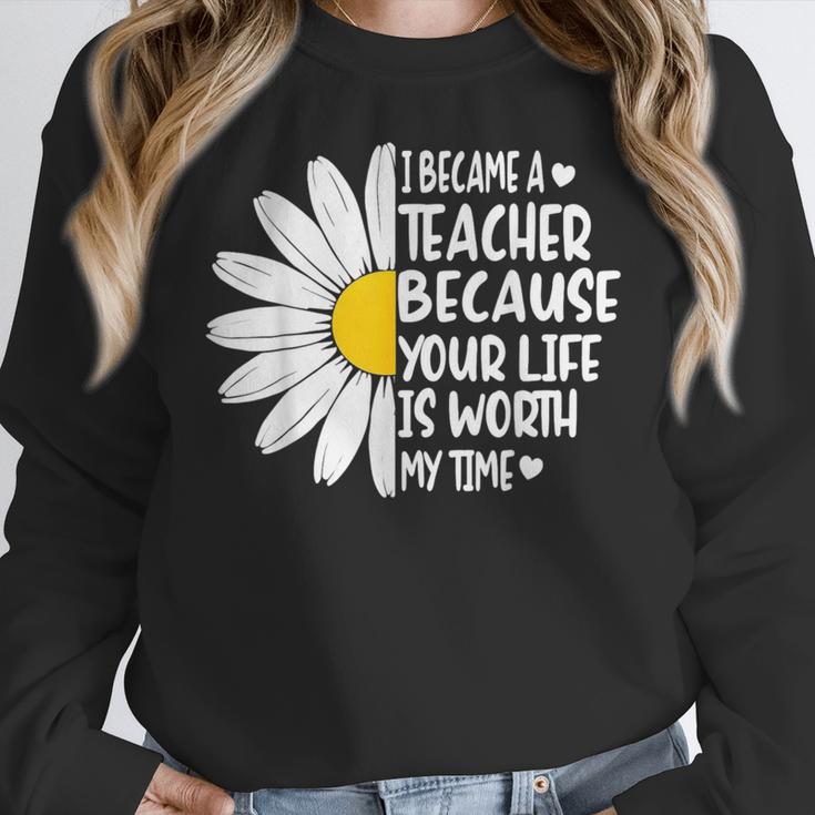 i Became a Teacher Because Your Life Is Worth My Time Women Crewneck Sweatshirt, funny design i Became a Teacher Because Your Life Is Worth My Time Women Crewneck Sweatshirt, funny design