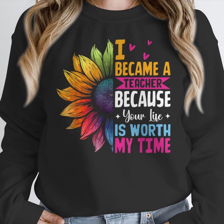 Cute I Became A Teacher Because Your Life Is Worth My Time Women Crewneck Sweatshirt, funny design Cute I Became A Teacher Because Your Life Is Worth My Time Women Crewneck Sweatshirt, funny design