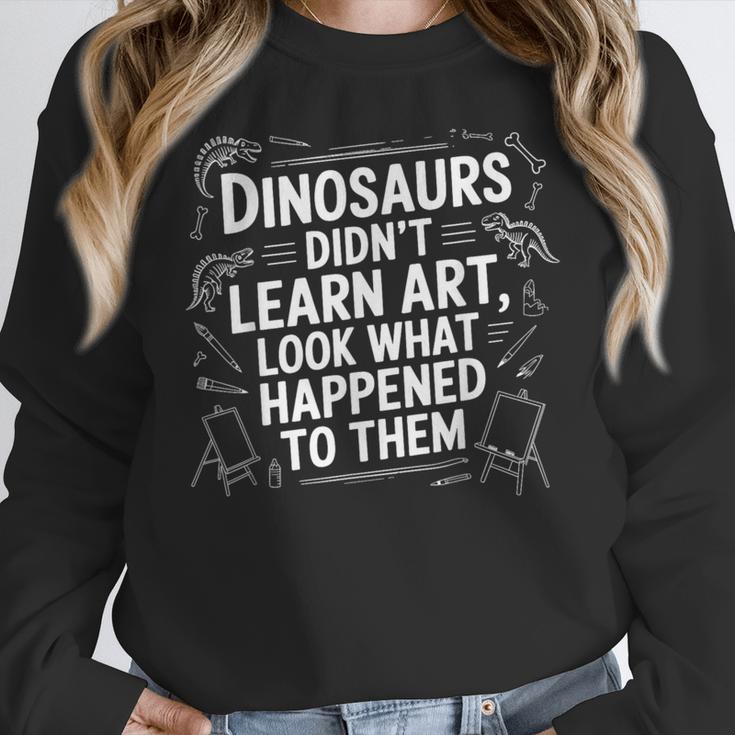 Dinosaurs Didn't Learn Art Artist Teacher Typography Women Crewneck Sweatshirt, funny design Dinosaurs Didn't Learn Art Artist Teacher Typography Women Crewneck Sweatshirt, funny design