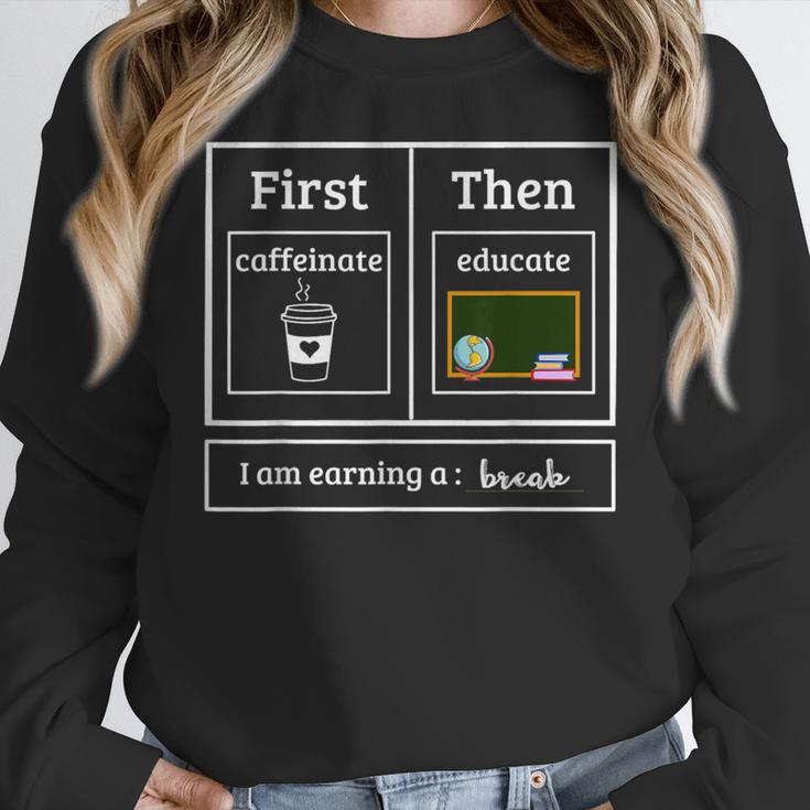 First Caffeinate Then Educate I Am Earning A Break Teacher Women Crewneck Sweatshirt, funny design First Caffeinate Then Educate I Am Earning A Break Teacher Women Crewneck Sweatshirt, funny design