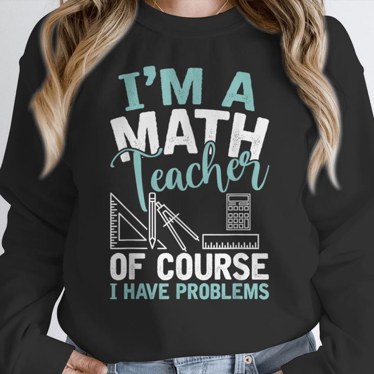 Im A Math Teacher Of Course I Have Problems Teacher Women Crewneck Sweatshirt, funny design Im A Math Teacher Of Course I Have Problems Teacher Women Crewneck Sweatshirt, funny design