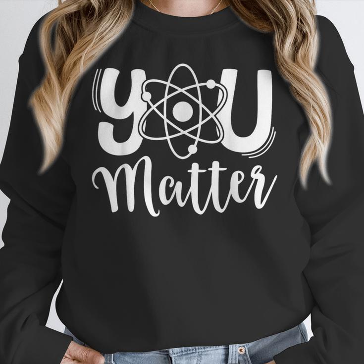 You Matter Science Teacher Chemistry Biology Kindness Kind Women Crewneck Sweatshirt, Science Teacher Gifts, funny design