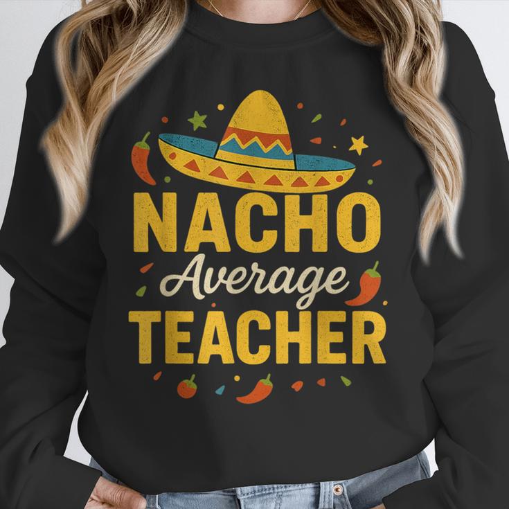 Nacho Average Teacher Cinco De Mayo Teacher Fiesta Women Crewneck Sweatshirt, funny design Nacho Average Teacher Cinco De Mayo Teacher Fiesta Women Crewneck Sweatshirt, funny design