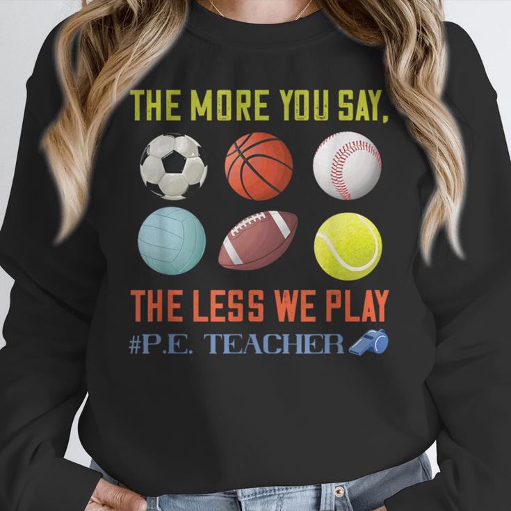 PE Teacher The More You Say Physical Education Teacher Women Crewneck Sweatshirt, Pe Teacher Gifts, funny design