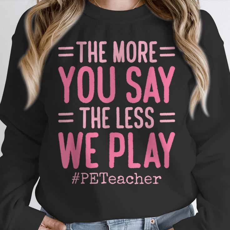The More You Say The Less We Play PE Teacher Women Crewneck Sweatshirt, Pe Teacher Gifts, funny design The More You Say The Less We Play PE Teacher Women Crewneck Sweatshirt, Pe Teacher Gifts, funny design
