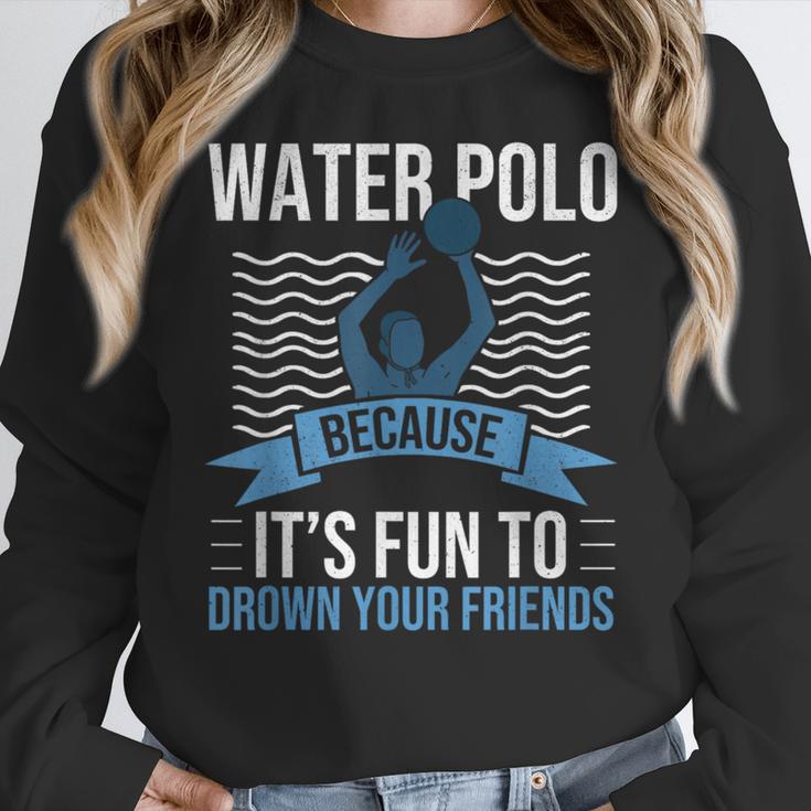 Water Polo Because It's Fun To Drown Your Friends Waterpolo Women Crewneck Sweatshirt, Friend Gifts, funny design