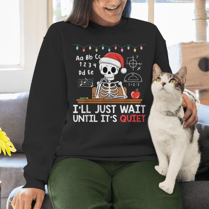 I'Ll Just Wait Until It's Quiet Skeleton Teacher Christmas Women Crewneck Sweatshirt, gift for family, gift for coworker I'Ll Just Wait Until It's Quiet Skeleton Teacher Christmas Women Crewneck Sweatshirt, gift for family, gift for coworker