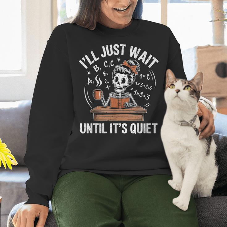 I’Ll Just Wait Until It’s Quiet Skeleton Teacher Women Crewneck Sweatshirt, gift for family, gift for coworker I’Ll Just Wait Until It’s Quiet Skeleton Teacher Women Crewneck Sweatshirt, gift for family, gift for coworker