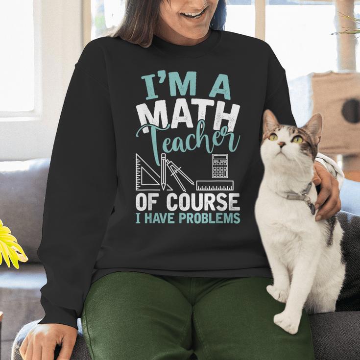 Im A Math Teacher Of Course I Have Problems Teacher Women Crewneck Sweatshirt, gift for family, gift for coworker Im A Math Teacher Of Course I Have Problems Teacher Women Crewneck Sweatshirt, gift for family, gift for coworker