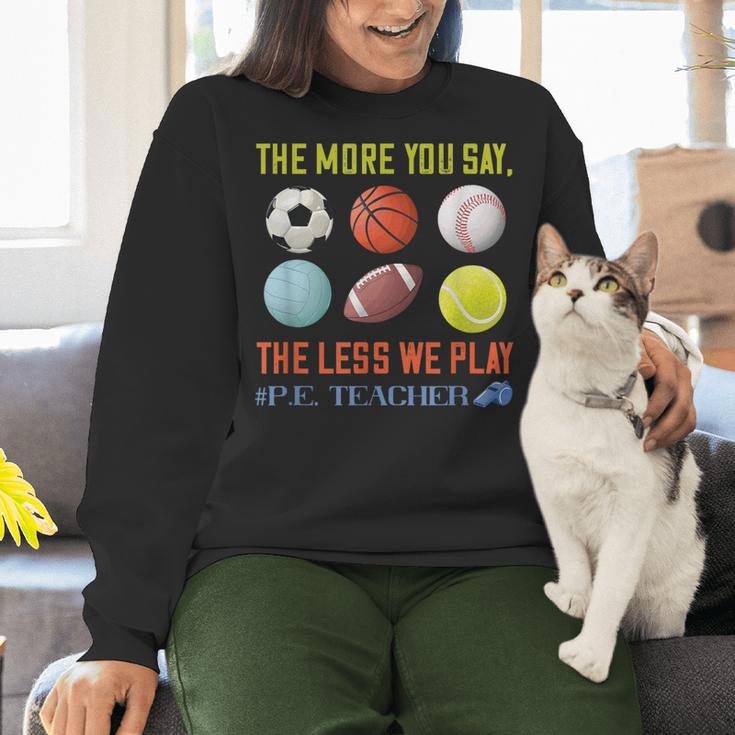 PE Teacher The More You Say Physical Education Teacher Women Crewneck Sweatshirt, Pe Teacher Sweatshirts, gift for family, gift for coworker