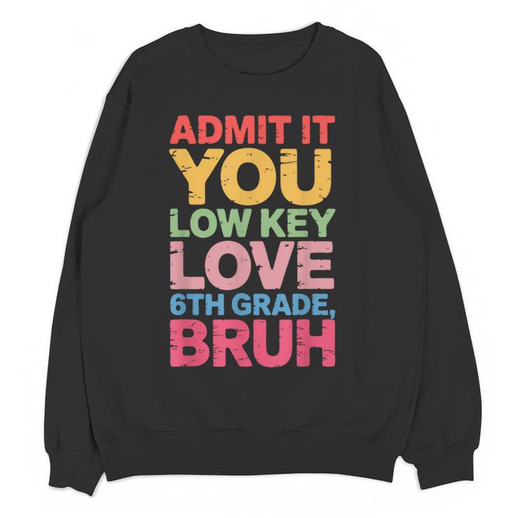 Admit It You Low Key Love 6th Grade Bruh Teacher Squad Life Women Crewneck Sweatshirt, novelty gifts, funny gifts Admit It You Low Key Love 6th Grade Bruh Teacher Squad Life Women Crewneck Sweatshirt, novelty gifts, funny gifts