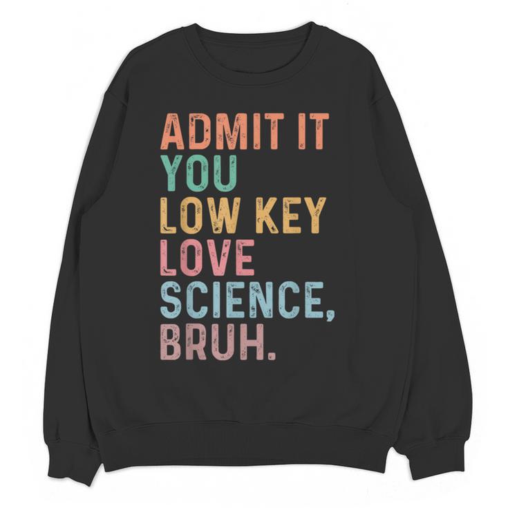 Admit It You Low Key Love Science Bruh Scientist Teacher Women Crewneck Sweatshirt, novelty gifts, funny gifts