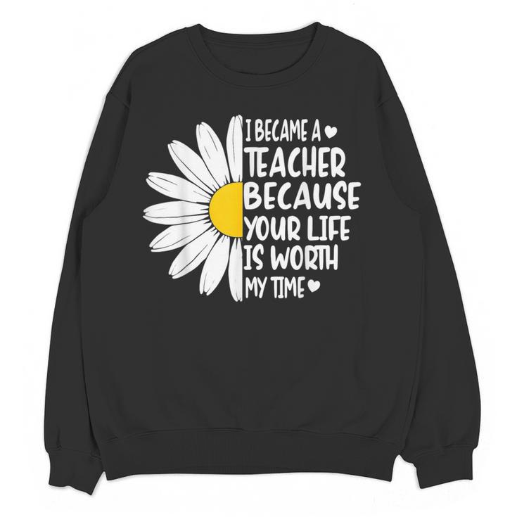 i Became a Teacher Because Your Life Is Worth My Time Women Crewneck Sweatshirt, novelty gifts, funny gifts i Became a Teacher Because Your Life Is Worth My Time Women Crewneck Sweatshirt, novelty gifts, funny gifts