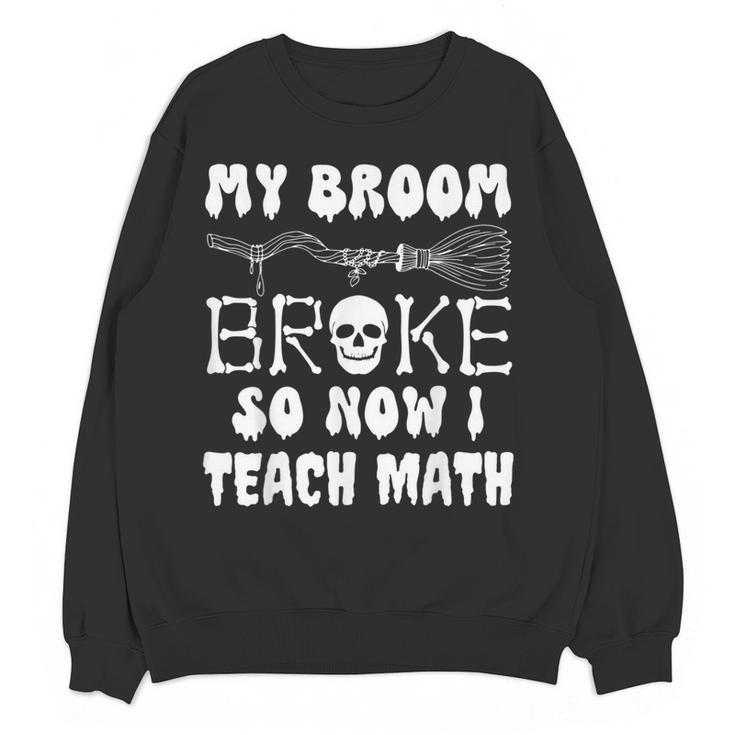 My Broom Broke So Now I Teach Math Halloween Teacher Costume For Men Women Women Crewneck Sweatshirt, novelty gifts, funny gifts My Broom Broke So Now I Teach Math Halloween Teacher Costume For Men Women Women Crewneck Sweatshirt, novelty gifts, funny gifts
