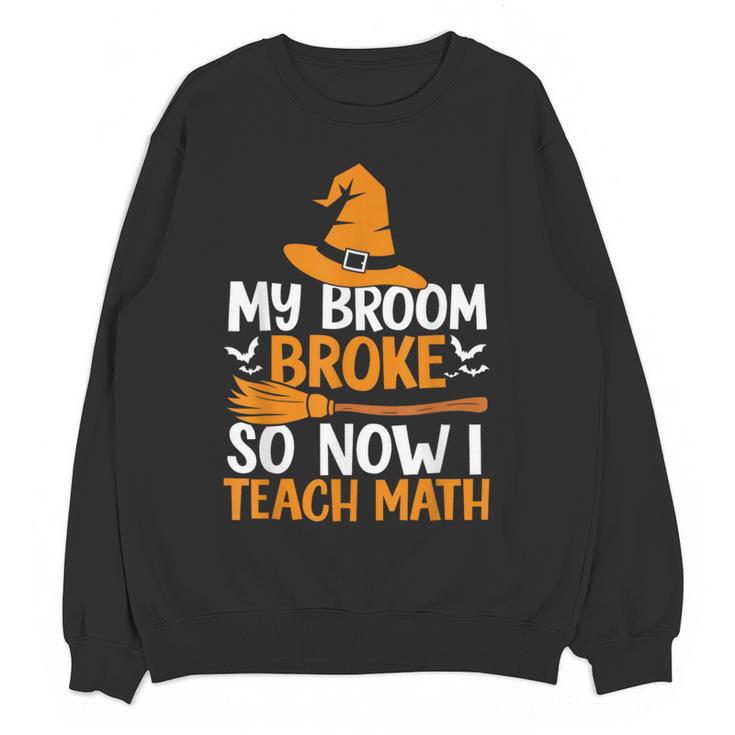 My Broom Broke So Now I Teach Math Teacher Halloween Women Crewneck Sweatshirt, novelty gifts, funny gifts My Broom Broke So Now I Teach Math Teacher Halloween Women Crewneck Sweatshirt, novelty gifts, funny gifts