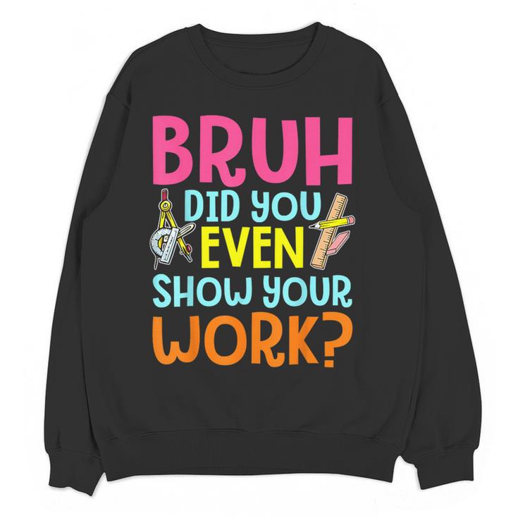 Bruh Did You Even Show Your Work Humorous Math Teacher Women Crewneck Sweatshirt, novelty gifts, funny gifts Bruh Did You Even Show Your Work Humorous Math Teacher Women Crewneck Sweatshirt, novelty gifts, funny gifts
