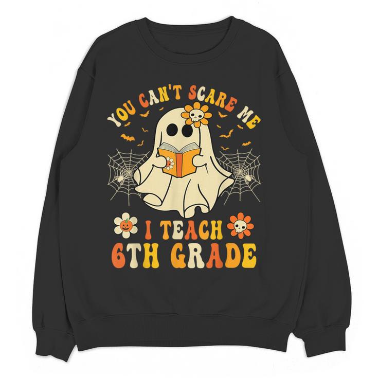 You Can't Scare Me I Teach 6th Grade Halloween Teacher Ghost Women Crewneck Sweatshirt, novelty gifts, funny gifts You Can't Scare Me I Teach 6th Grade Halloween Teacher Ghost Women Crewneck Sweatshirt, novelty gifts, funny gifts