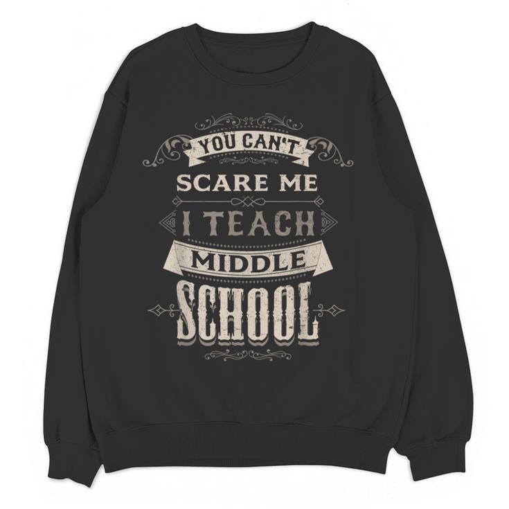 You Cant Scare Me I Teach Middle School Teacher Women Crewneck Sweatshirt, novelty gifts, funny gifts You Cant Scare Me I Teach Middle School Teacher Women Crewneck Sweatshirt, novelty gifts, funny gifts