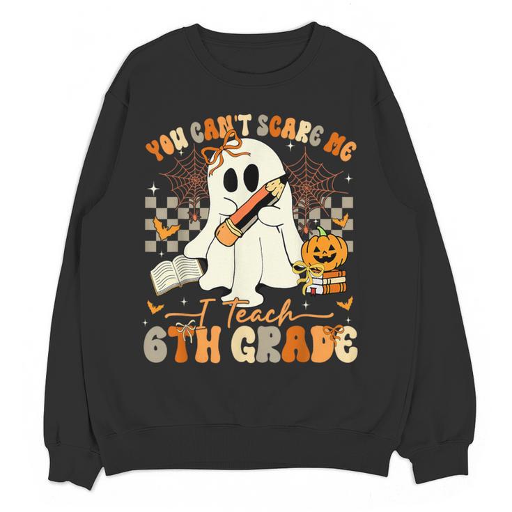 You Can't Scare Me I Teach Sixth Grade Teacher Halloween Women Crewneck Sweatshirt, novelty gifts, funny gifts