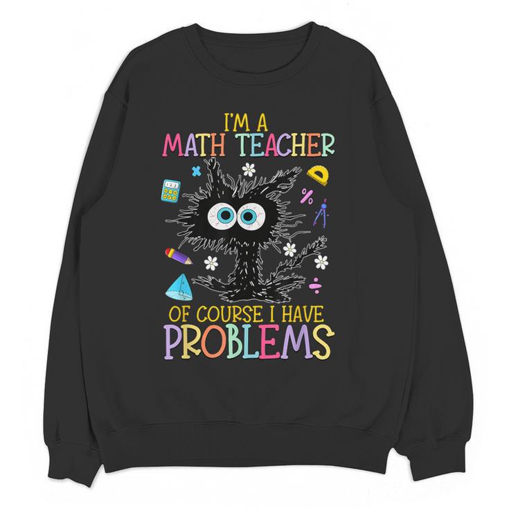Cat Kitty I'm A Math Teacher Of Course I Have Problems Women Crewneck Sweatshirt, novelty gifts, funny gifts