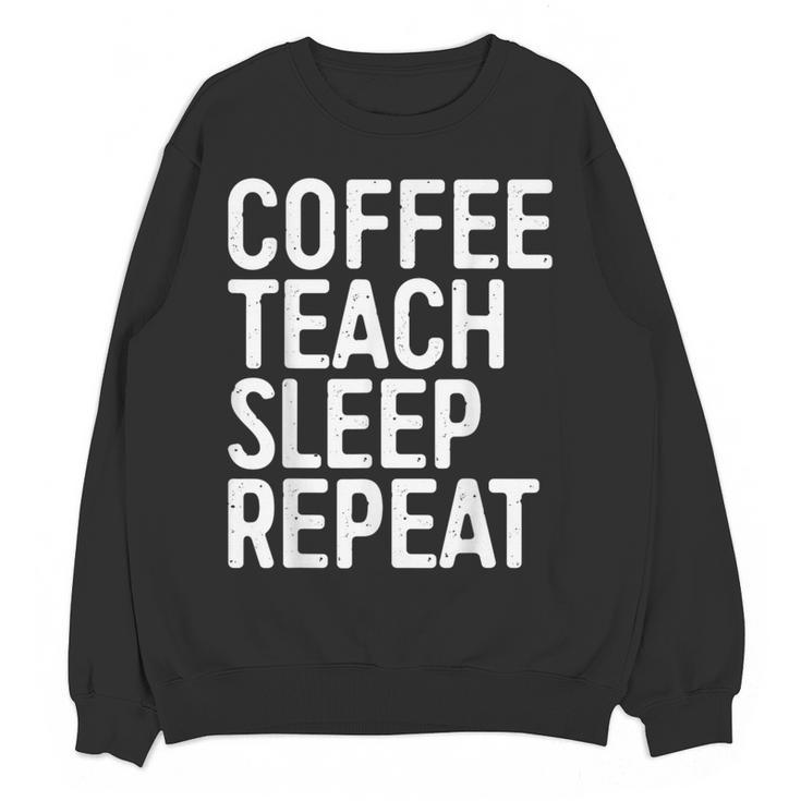 Coffee Teach Sleep Repeat Shirt Coffee Men Women Teacher Women Crewneck Sweatshirt, novelty gifts, funny gifts