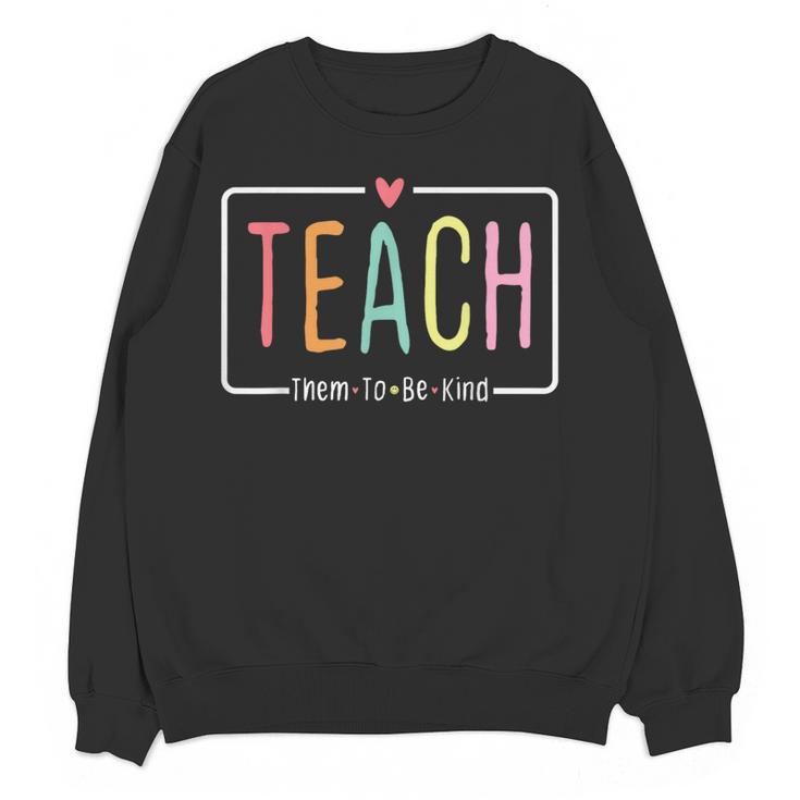 Cute Teacher Life Teach Them To Be Kind School Mom Teachers Women Crewneck Sweatshirt, novelty gifts, funny gifts Cute Teacher Life Teach Them To Be Kind School Mom Teachers Women Crewneck Sweatshirt, novelty gifts, funny gifts