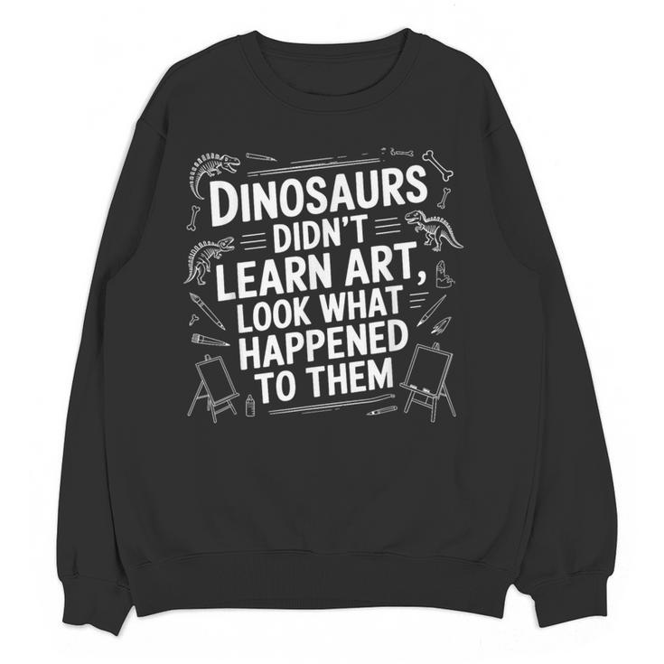 Dinosaurs Didn't Learn Art Artist Teacher Typography Women Crewneck Sweatshirt, novelty gifts, funny gifts Dinosaurs Didn't Learn Art Artist Teacher Typography Women Crewneck Sweatshirt, novelty gifts, funny gifts