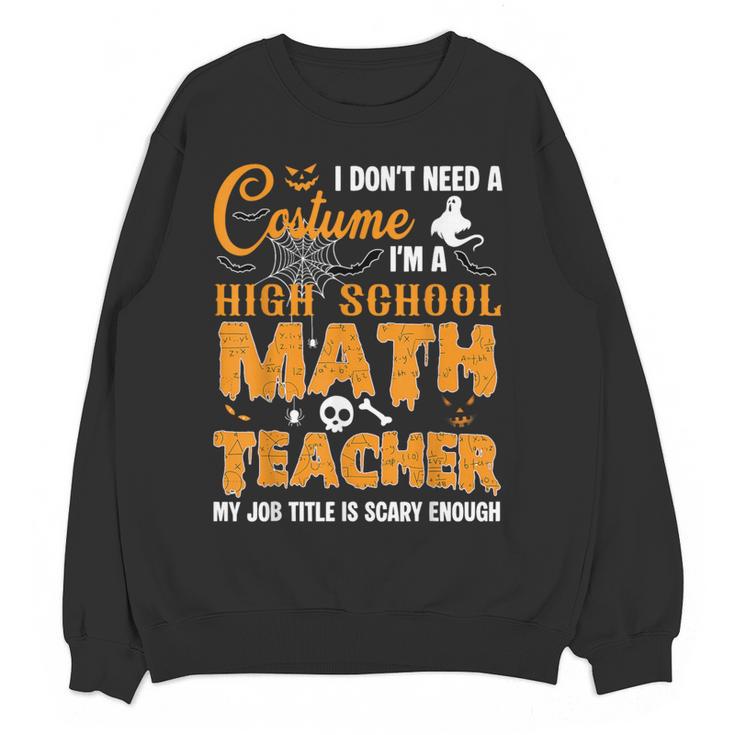 Don't Need Costume I'm A High School Math Teacher Halloween Women Crewneck Sweatshirt, novelty gifts, funny gifts Don't Need Costume I'm A High School Math Teacher Halloween Women Crewneck Sweatshirt, novelty gifts, funny gifts