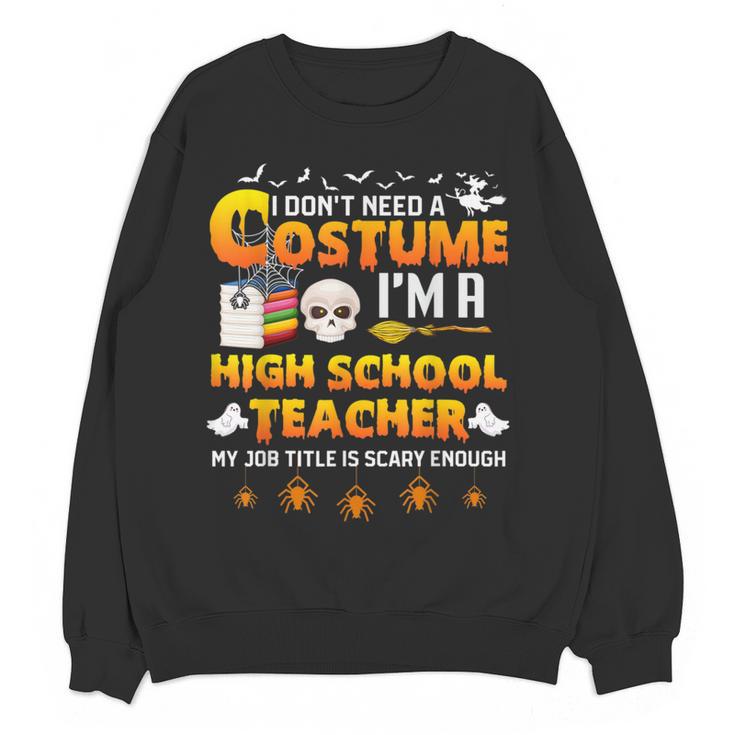 I Don't Need A Costume I'm A High School Teacher Halloween Women Crewneck Sweatshirt, novelty gifts, funny gifts I Don't Need A Costume I'm A High School Teacher Halloween Women Crewneck Sweatshirt, novelty gifts, funny gifts