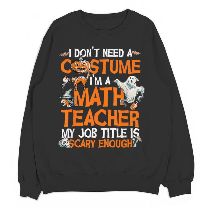 I Don't Need A Costume I'm Math Teacher Costume Halloween Men Women Women Crewneck Sweatshirt, novelty gifts, funny gifts I Don't Need A Costume I'm Math Teacher Costume Halloween Men Women Women Crewneck Sweatshirt, novelty gifts, funny gifts