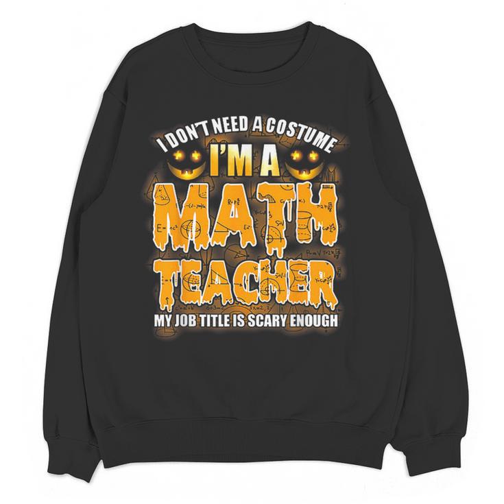 I Don't Need A Costume I'm A Math Teacher Halloween Women Crewneck Sweatshirt, novelty gifts, funny gifts I Don't Need A Costume I'm A Math Teacher Halloween Women Crewneck Sweatshirt, novelty gifts, funny gifts