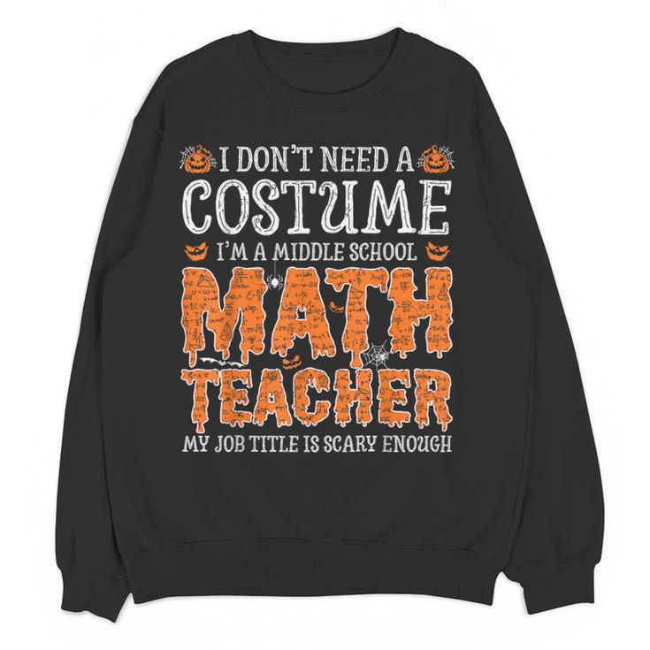 I Don’t Need a Costume Middle School Math Teacher Halloween Women Crewneck Sweatshirt, novelty gifts, funny gifts
