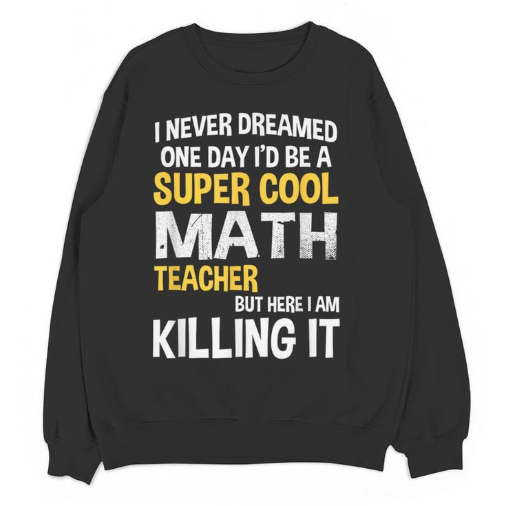 I Never Dreamed One Day I'd Be A Cool Math Teacher Women Crewneck Sweatshirt, novelty gifts, funny gifts