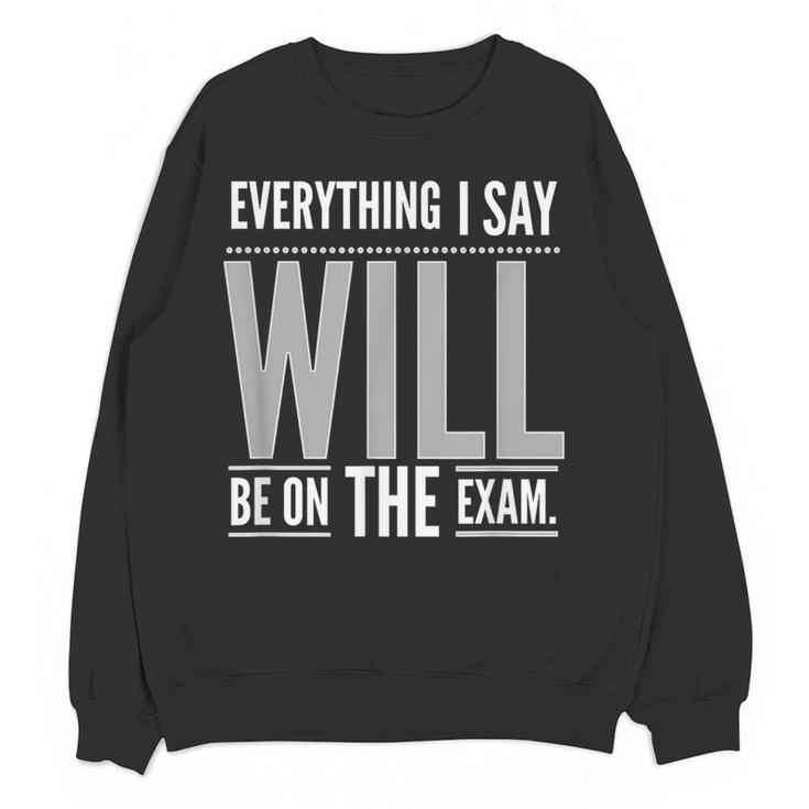 Everything I Say WILL Be On The Exam Teacher For Men Women Women Crewneck Sweatshirt, novelty gifts, funny gifts Everything I Say WILL Be On The Exam Teacher For Men Women Women Crewneck Sweatshirt, novelty gifts, funny gifts