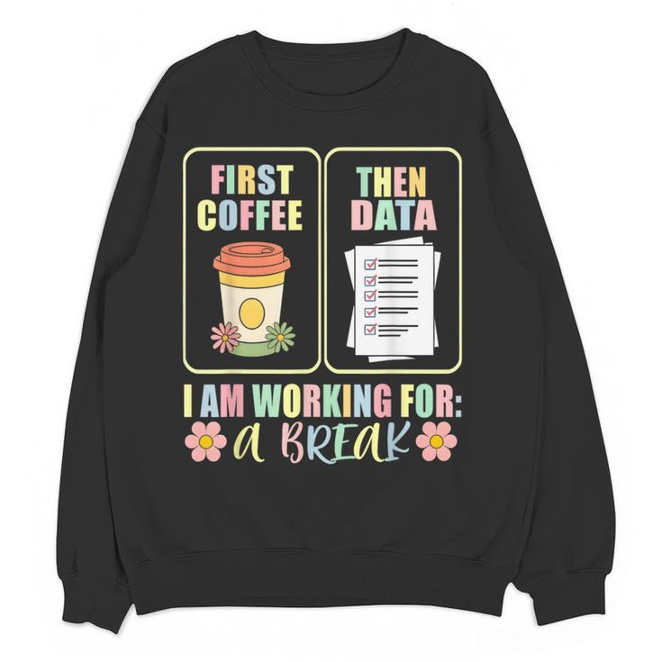 First Coffee Then Data SPED Teacher Taking a Break Women Crewneck Sweatshirt, novelty gifts, funny gifts First Coffee Then Data SPED Teacher Taking a Break Women Crewneck Sweatshirt, novelty gifts, funny gifts