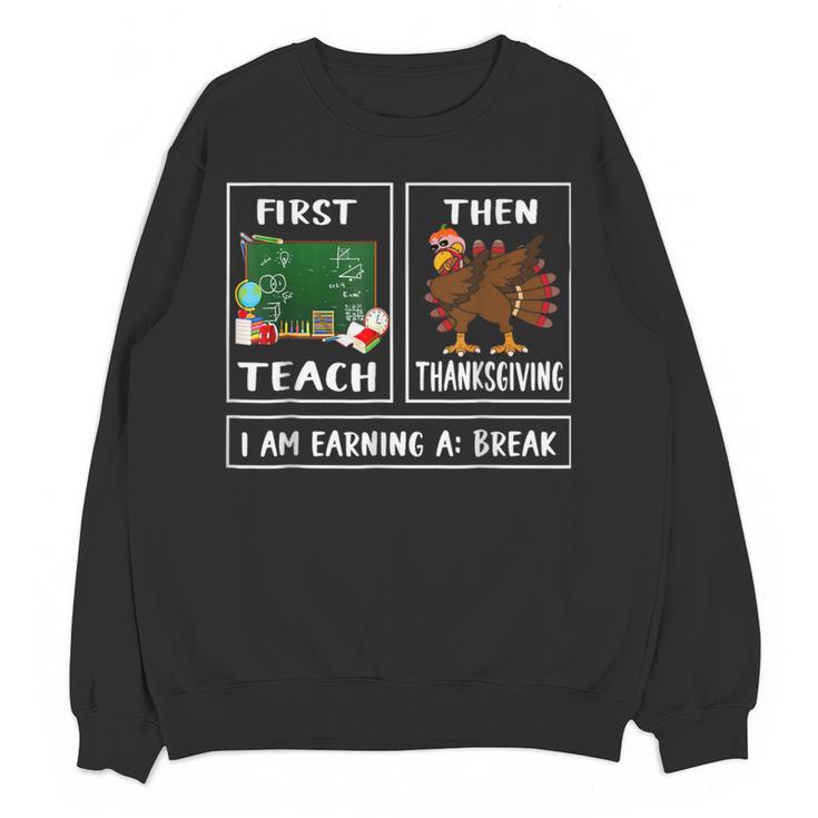 First Teach Then Thanksgiving I'm Earning A Break Teacher Women Crewneck Sweatshirt, novelty gifts, funny gifts