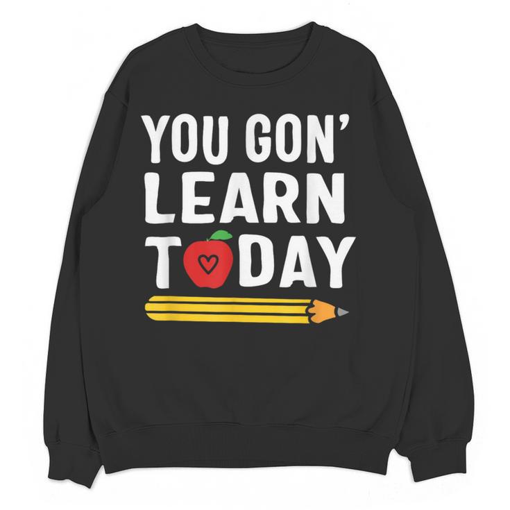 You Gon' Learn Today First Day Of School Teacher Men Women Kids Women Crewneck Sweatshirt, novelty gifts, funny gifts