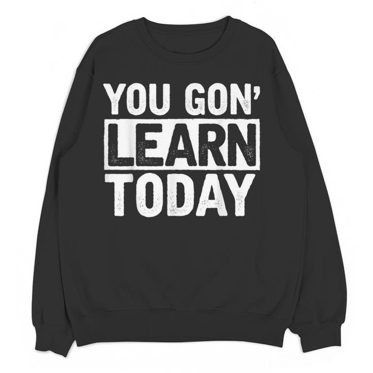 You Gon Learn Today Teacher Teaching Women Crewneck Sweatshirt, novelty gifts, funny gifts