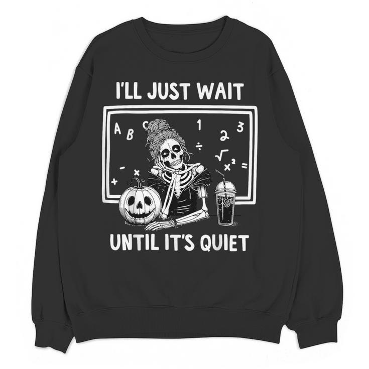 I'Ll Just Wait Until It's Quiet Halloween Teacher Mom Women Crewneck Sweatshirt, novelty gifts, funny gifts I'Ll Just Wait Until It's Quiet Halloween Teacher Mom Women Crewneck Sweatshirt, novelty gifts, funny gifts