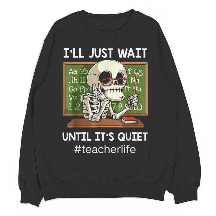 I'Ll Just Wait Until It's Quiet Sarcastic Teacher Women Crewneck Sweatshirt, novelty gifts, funny gifts I'Ll Just Wait Until It's Quiet Sarcastic Teacher Women Crewneck Sweatshirt, novelty gifts, funny gifts